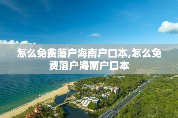 怎么免费落户海南户口本,怎么免费落户海南户口本