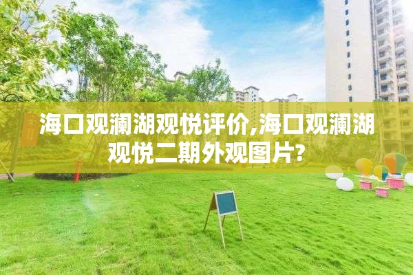 海口观澜湖观悦评价,海口观澜湖观悦二期外观图片?