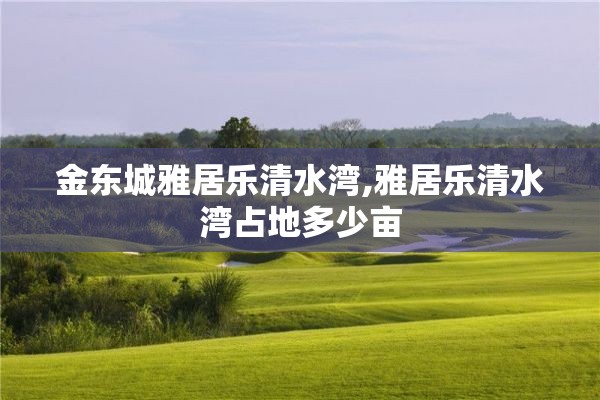 金东城雅居乐清水湾,雅居乐清水湾占地多少亩