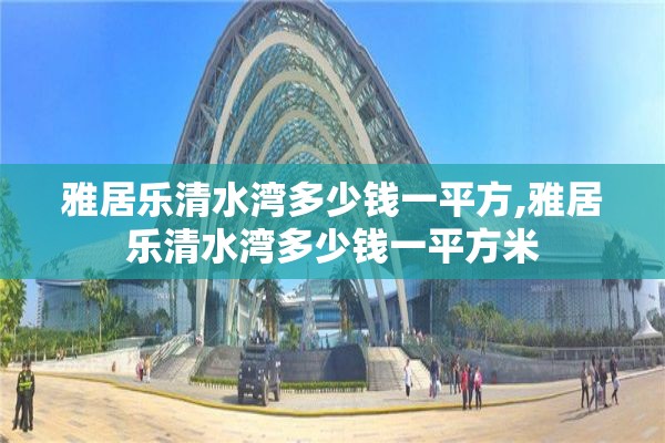 雅居乐清水湾多少钱一平方,雅居乐清水湾多少钱一平方米