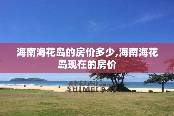 海南海花岛的房价多少,海南海花岛现在的房价