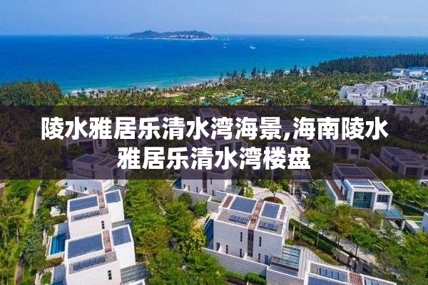 陵水雅居乐清水湾海景,海南陵水雅居乐清水湾楼盘