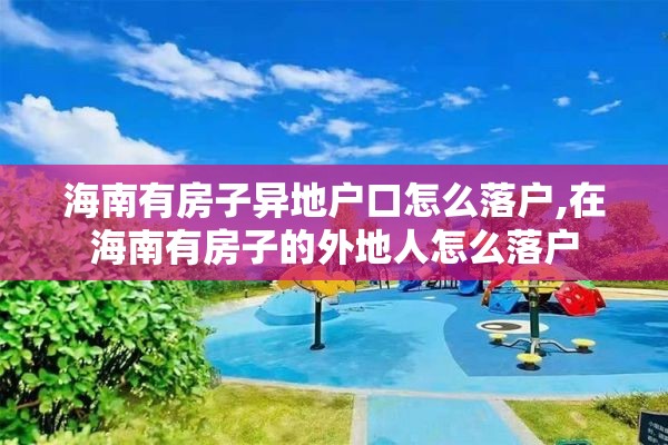 海南有房子异地户口怎么落户,在海南有房子的外地人怎么落户