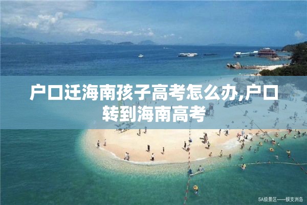 户口迁海南孩子高考怎么办,户口转到海南高考