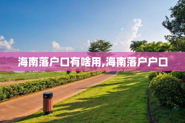 海南落户口有啥用,海南落户户口