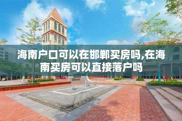 海南户口可以在邯郸买房吗,在海南买房可以直接落户吗