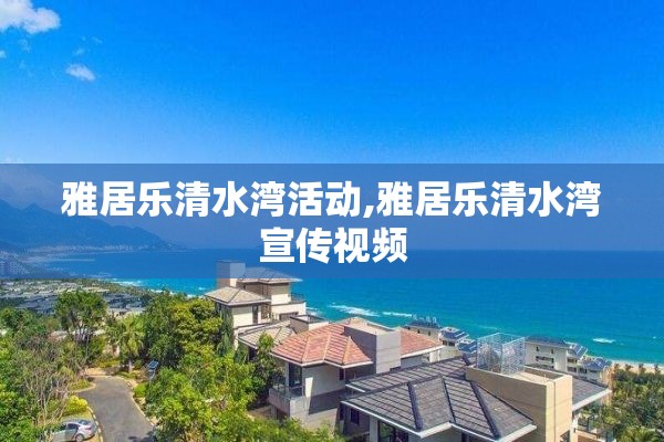 雅居乐清水湾活动,雅居乐清水湾宣传视频