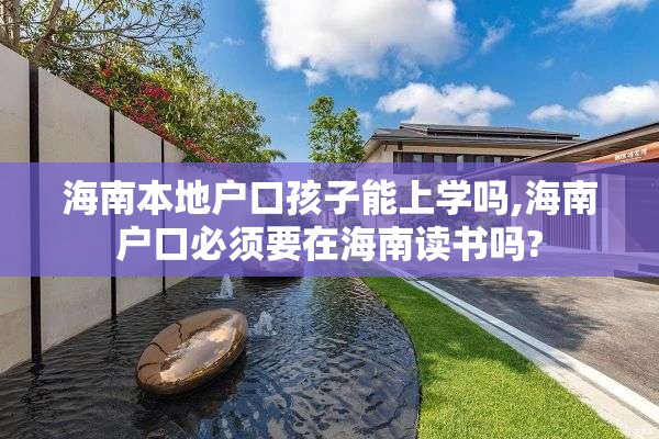 海南本地户口孩子能上学吗,海南户口必须要在海南读书吗?