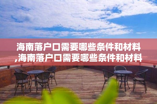 海南落户口需要哪些条件和材料,海南落户口需要哪些条件和材料呢