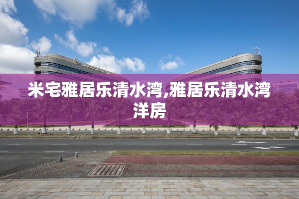 米宅雅居乐清水湾,雅居乐清水湾洋房