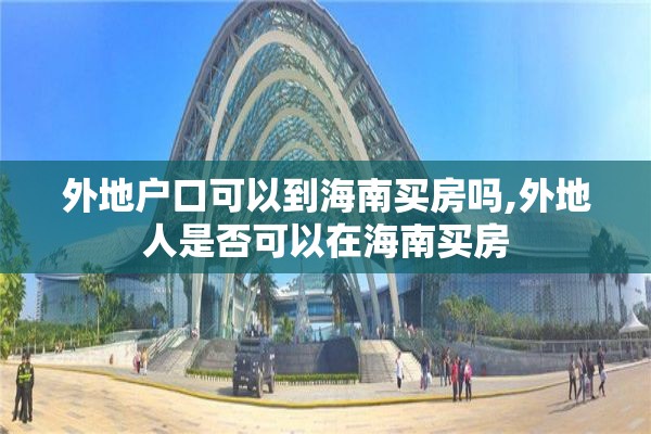 外地户口可以到海南买房吗,外地人是否可以在海南买房