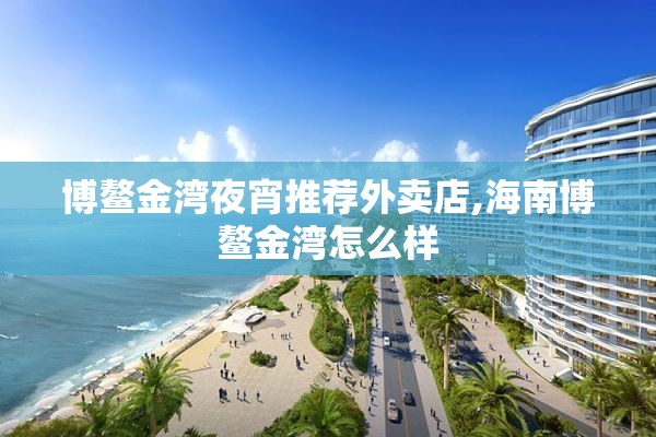 博鳌金湾夜宵推荐外卖店,海南博鳌金湾怎么样