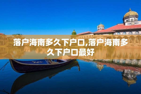 落户海南多久下户口,落户海南多久下户口最好