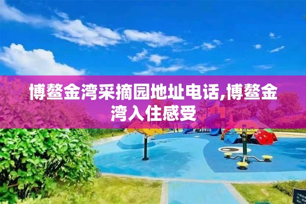 博鳌金湾采摘园地址电话,博鳌金湾入住感受