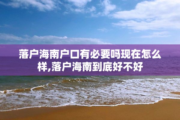 落户海南户口有必要吗现在怎么样,落户海南到底好不好