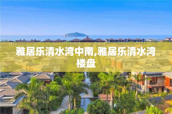 雅居乐清水湾中南,雅居乐清水湾楼盘