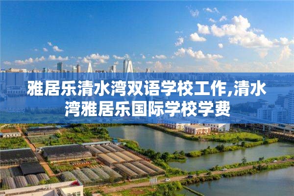 雅居乐清水湾双语学校工作,清水湾雅居乐国际学校学费