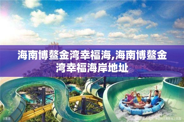 海南博鳌金湾幸福海,海南博鳌金湾幸福海岸地址