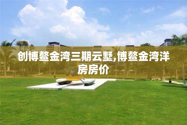创博鳌金湾三期云墅,博鳌金湾洋房房价