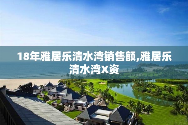 18年雅居乐清水湾销售额,雅居乐清水湾X资