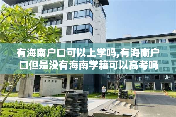 有海南户口可以上学吗,有海南户口但是没有海南学籍可以高考吗?