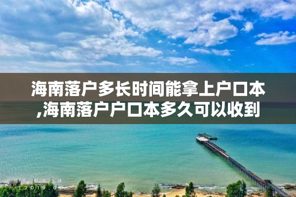 海南落户多长时间能拿上户口本,海南落户户口本多久可以收到