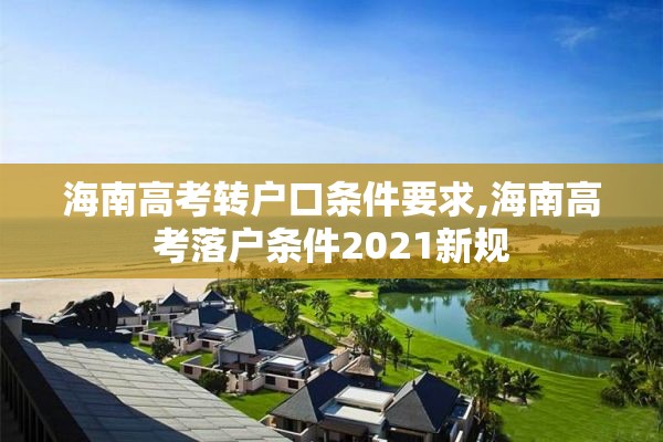 海南高考转户口条件要求,海南高考落户条件2021新规