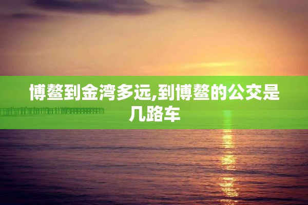 博鳌到金湾多远,到博鳌的公交是几路车