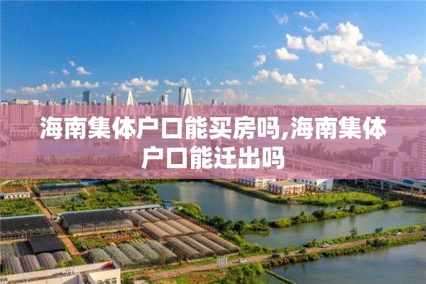 海南集体户口能买房吗,海南集体户口能迁出吗