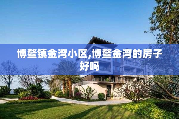 博鳌镇金湾小区,博鳌金湾的房子好吗