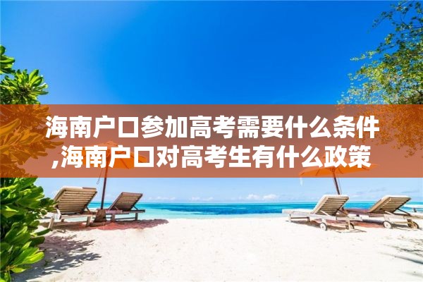 海南户口参加高考需要什么条件,海南户口对高考生有什么政策