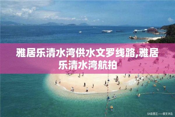 雅居乐清水湾供水文罗线路,雅居乐清水湾航拍
