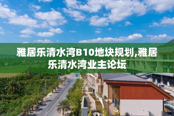雅居乐清水湾B10地块规划,雅居乐清水湾业主论坛