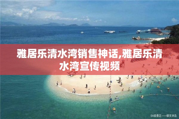 雅居乐清水湾销售神话,雅居乐清水湾宣传视频
