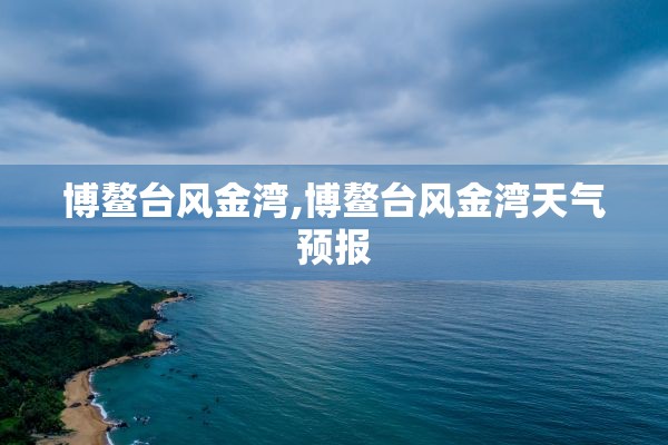 博鳌台风金湾,博鳌台风金湾天气预报