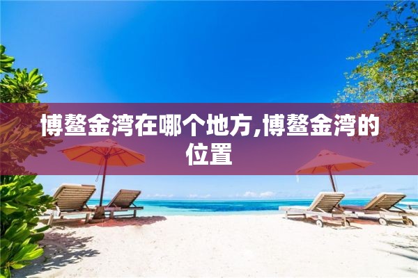 博鳌金湾在哪个地方,博鳌金湾的位置