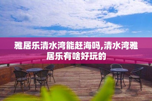 雅居乐清水湾能赶海吗,清水湾雅居乐有啥好玩的