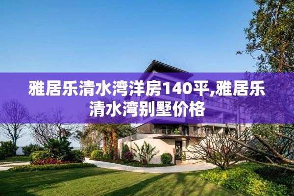 雅居乐清水湾洋房140平,雅居乐清水湾别墅价格