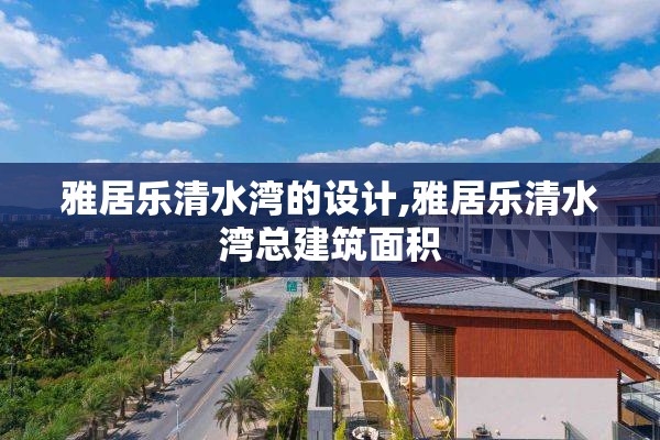雅居乐清水湾的设计,雅居乐清水湾总建筑面积