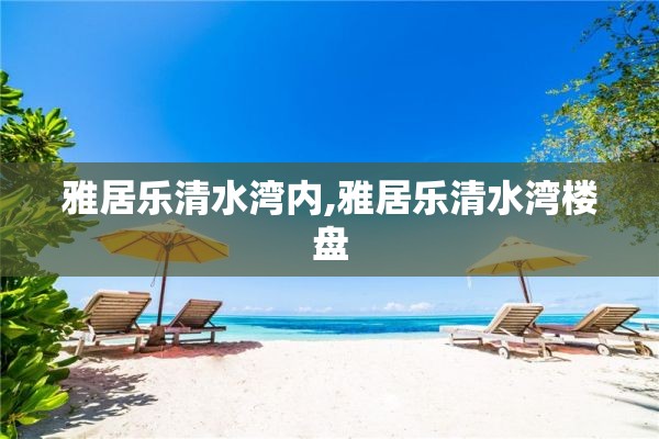 雅居乐清水湾内,雅居乐清水湾楼盘