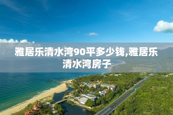 雅居乐清水湾90平多少钱,雅居乐清水湾房子