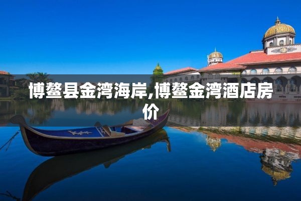 博鳌县金湾海岸,博鳌金湾酒店房价