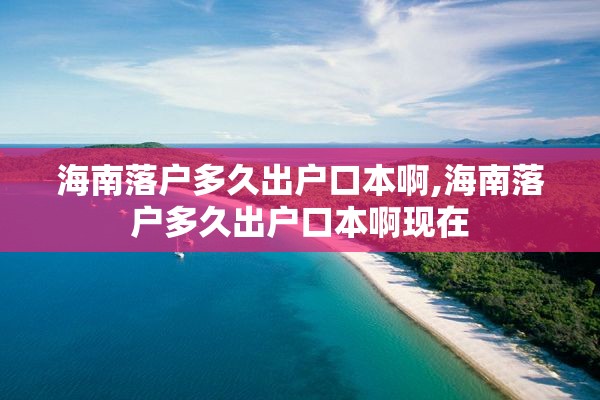 海南落户多久出户口本啊,海南落户多久出户口本啊现在