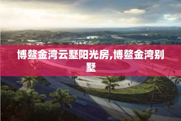 博鳌金湾云墅阳光房,博鳌金湾别墅