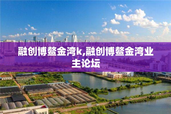 融创博鳌金湾k,融创博鳌金湾业主论坛