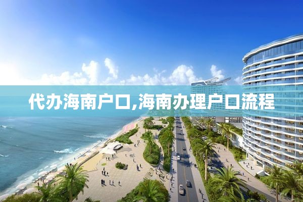 代办海南户口,海南办理户口流程