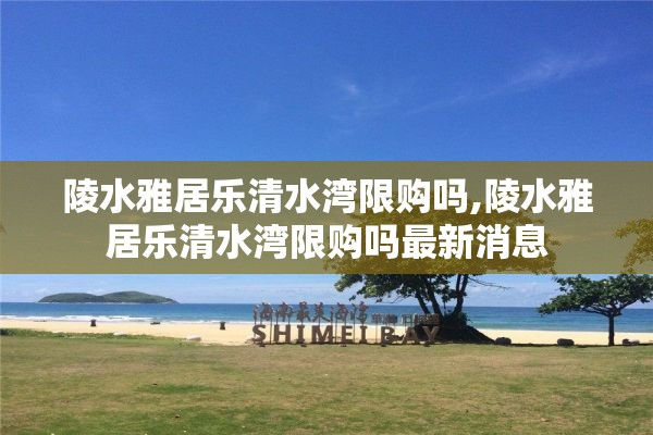 陵水雅居乐清水湾限购吗,陵水雅居乐清水湾限购吗最新消息
