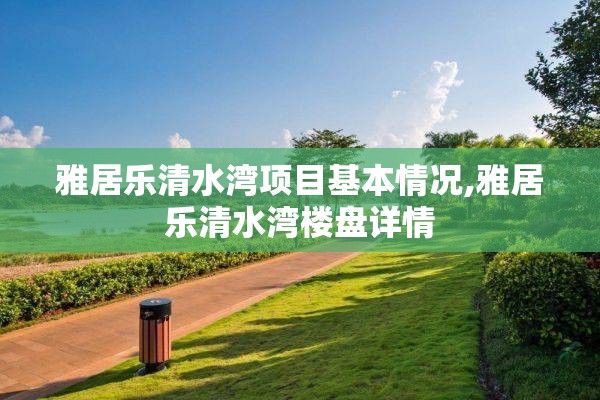 雅居乐清水湾项目基本情况,雅居乐清水湾楼盘详情