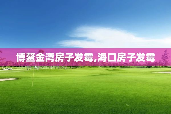 博鳌金湾房子发霉,海口房子发霉