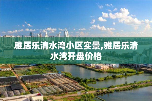 雅居乐清水湾小区实景,雅居乐清水湾开盘价格
